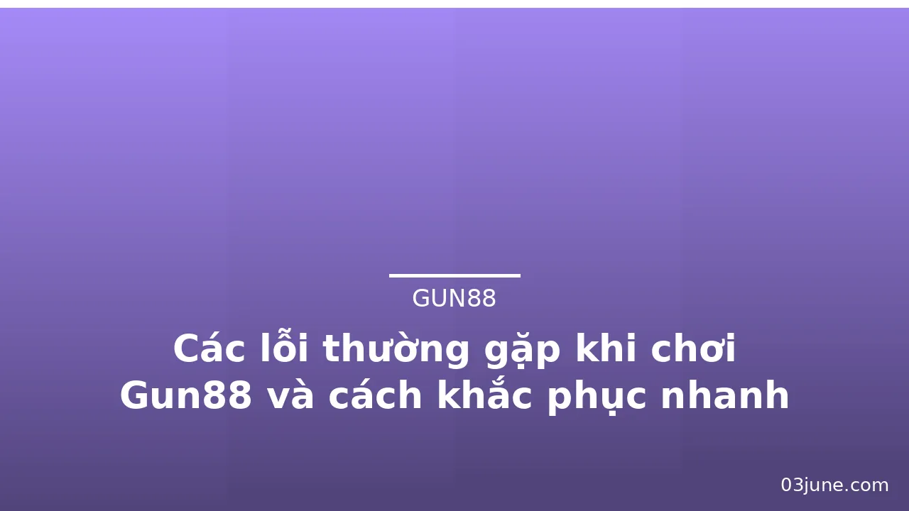 Các lỗi thường gặp khi chơi Gun88 và cách khắc phục nhanh — gun88 · ảnh 2