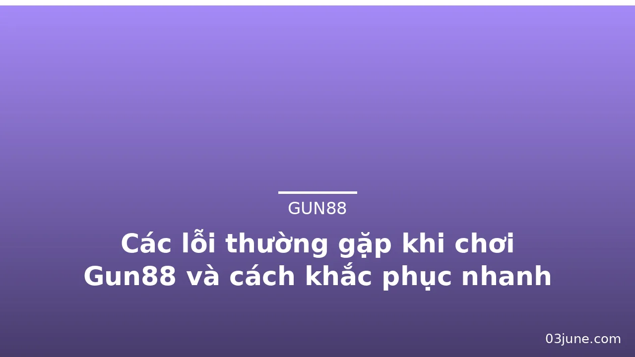 Các lỗi thường gặp khi chơi Gun88 và cách khắc phục nhanh — gun88 · ảnh 3