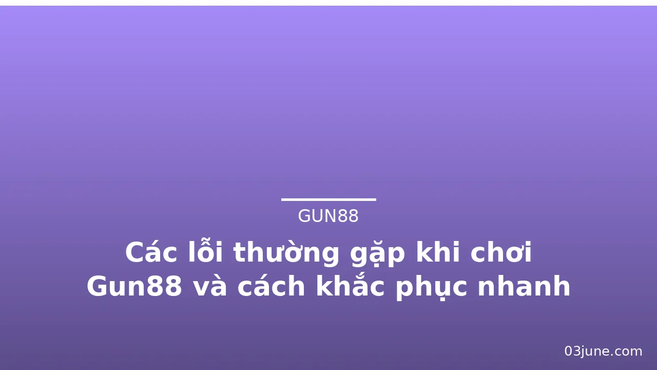 Các lỗi thường gặp khi chơi Gun88 và cách khắc phục nhanh — gun88