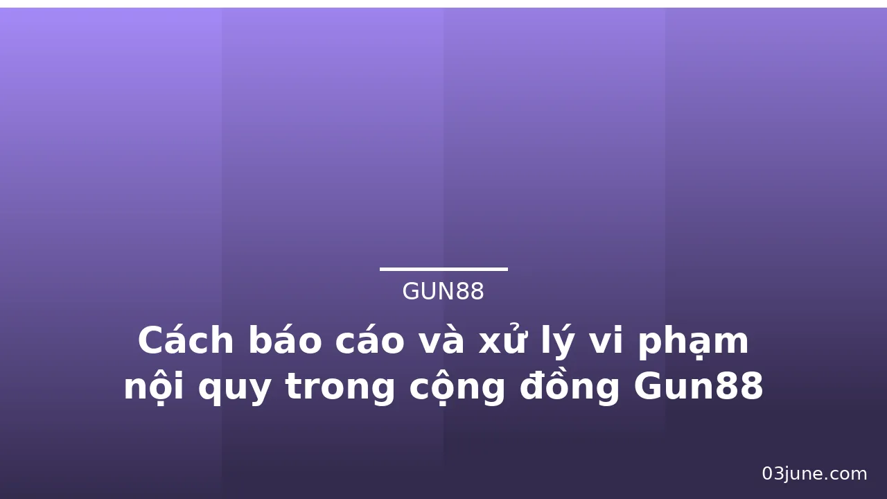 Cách báo cáo và xử lý vi phạm nội quy trong cộng đồng Gun88 — gun88 · ảnh 3