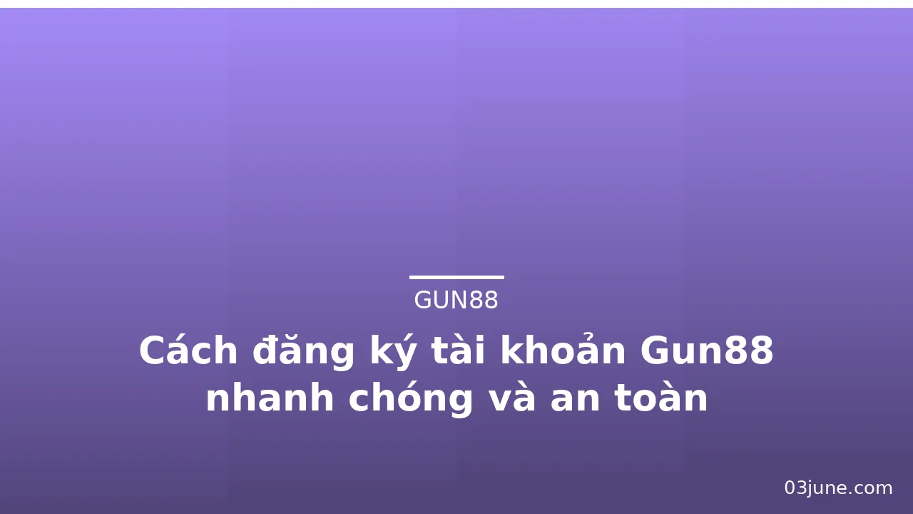 Cách đăng ký tài khoản Gun88 nhanh chóng và an toàn — gun88 · ảnh 2