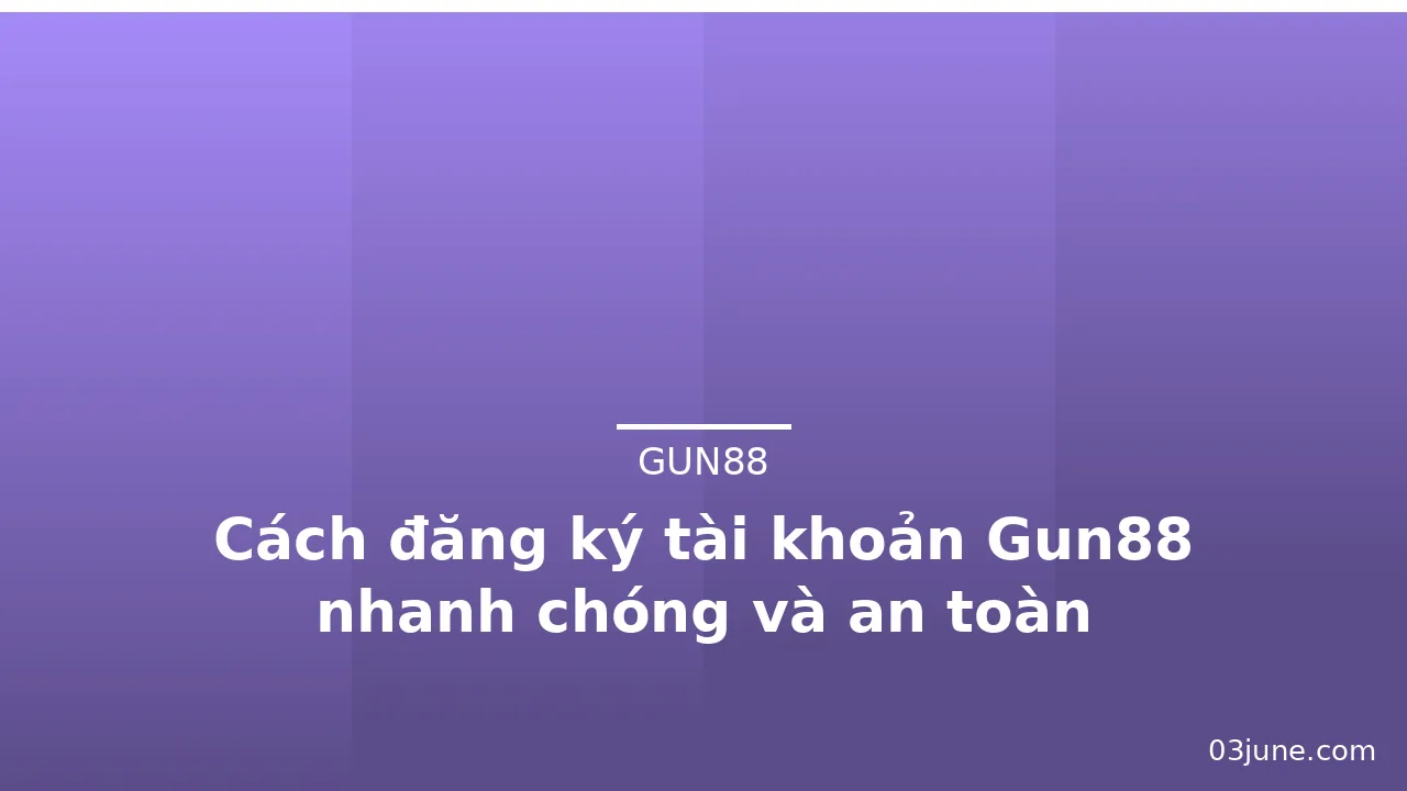 Cách đăng ký tài khoản Gun88 nhanh chóng và an toàn — gun88 · ảnh 3