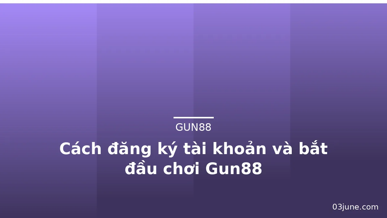 Cách đăng ký tài khoản và bắt đầu chơi Gun88 — gun88 · ảnh 1