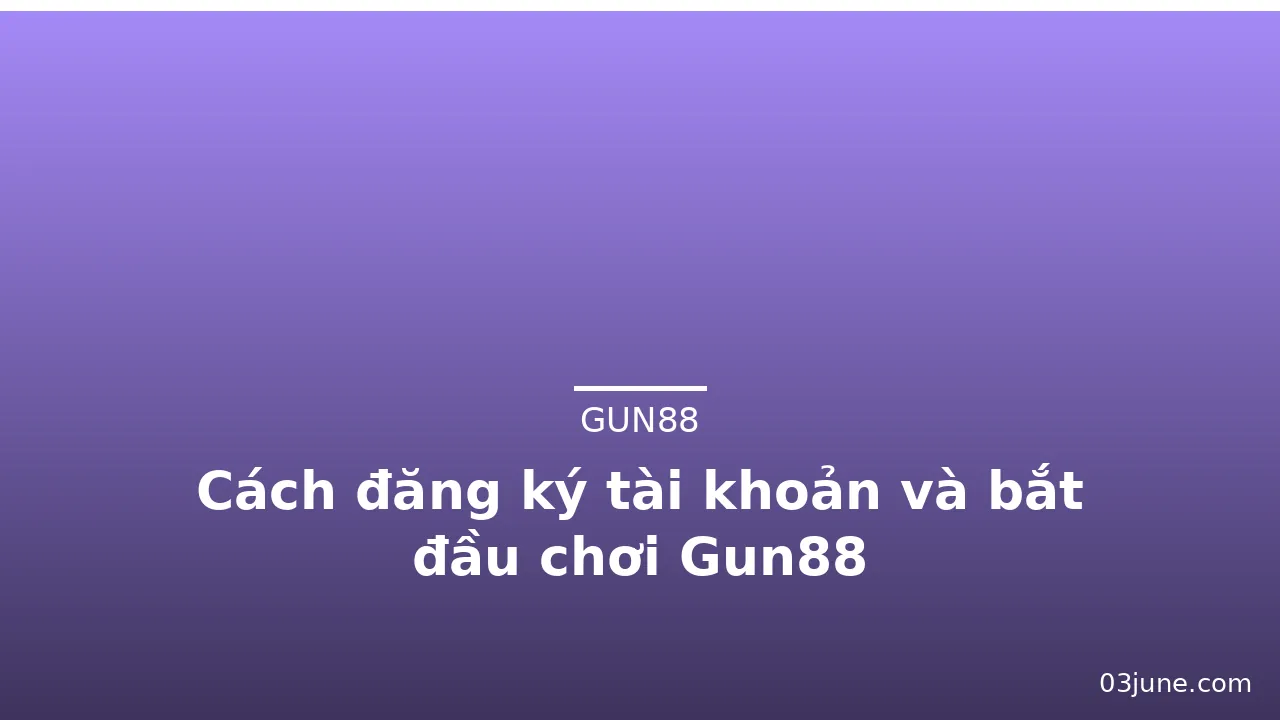 Cách đăng ký tài khoản và bắt đầu chơi Gun88 — gun88 · ảnh 3