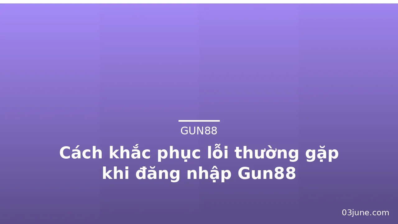 Cách khắc phục lỗi thường gặp khi đăng nhập Gun88 — gun88 · ảnh 1