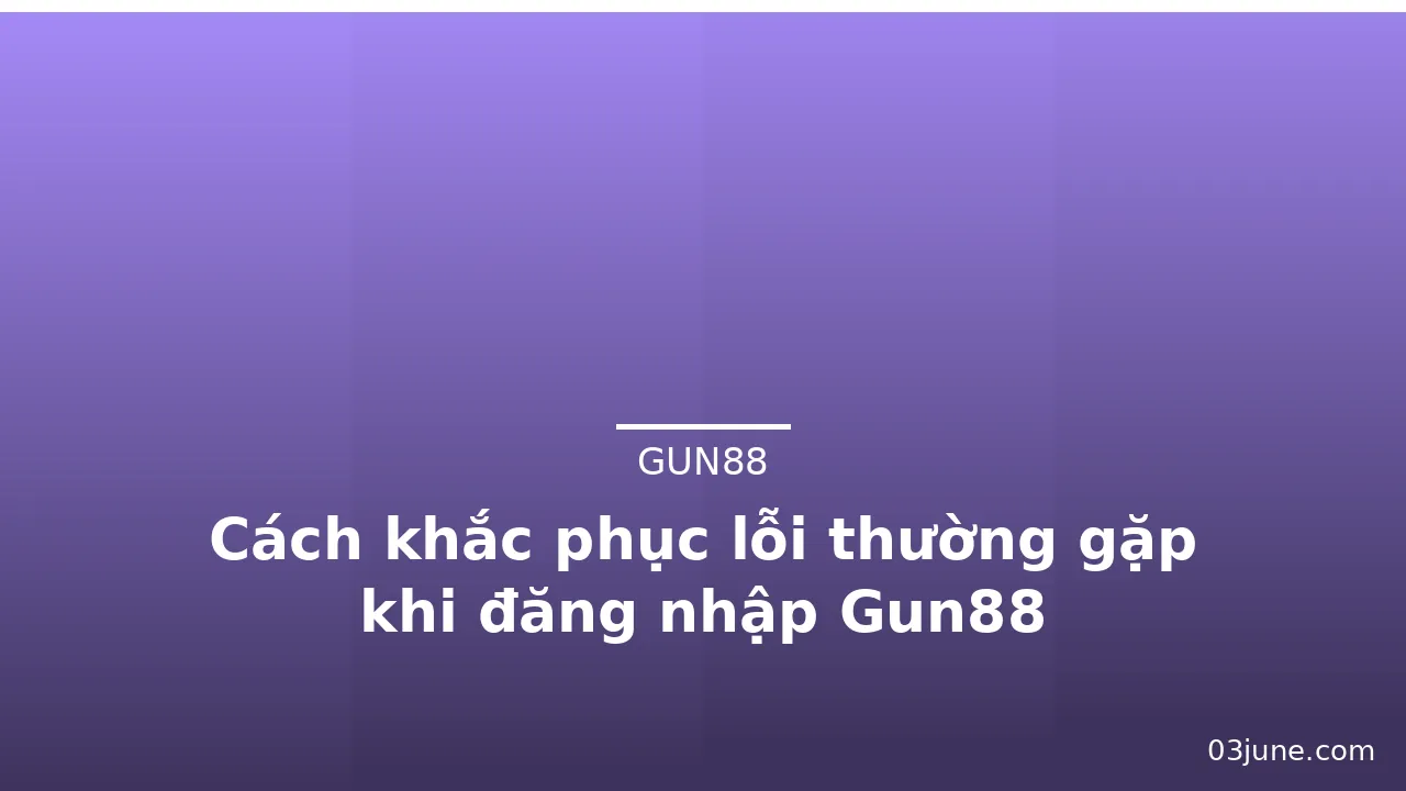 Cách khắc phục lỗi thường gặp khi đăng nhập Gun88 — gun88