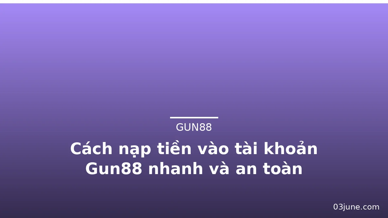 Cách nạp tiền vào tài khoản Gun88 nhanh và an toàn — gun88 · ảnh 1