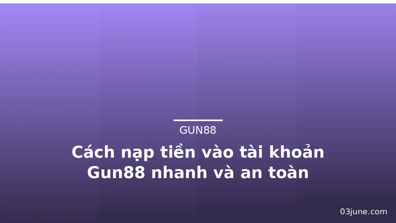 Cách nạp tiền vào tài khoản Gun88 nhanh và an toàn — gun88 · ảnh 2