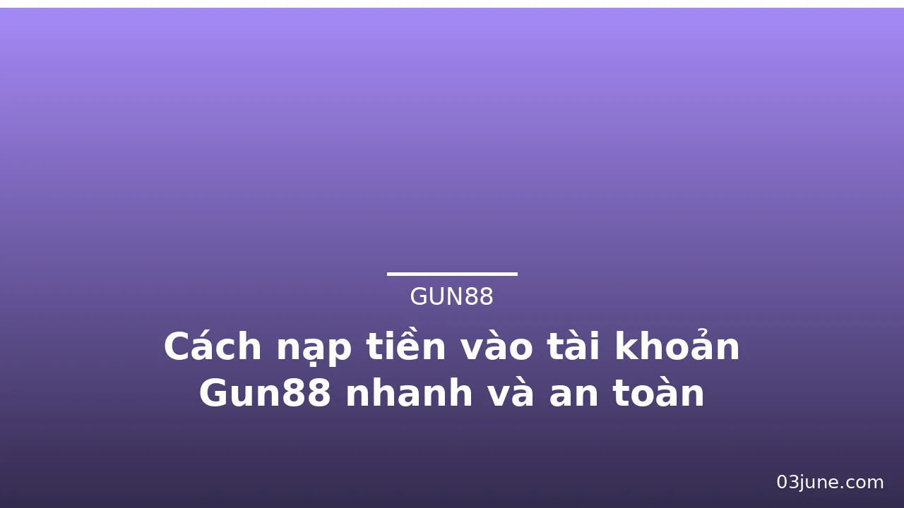 Cách nạp tiền vào tài khoản Gun88 nhanh và an toàn — gun88 · ảnh 3