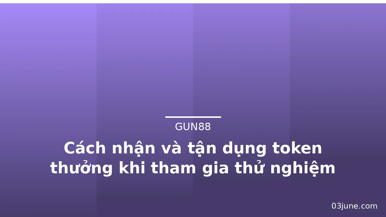 Cách nhận và tận dụng token thưởng khi tham gia thử nghiệm Gun88 — gun88 · ảnh 3