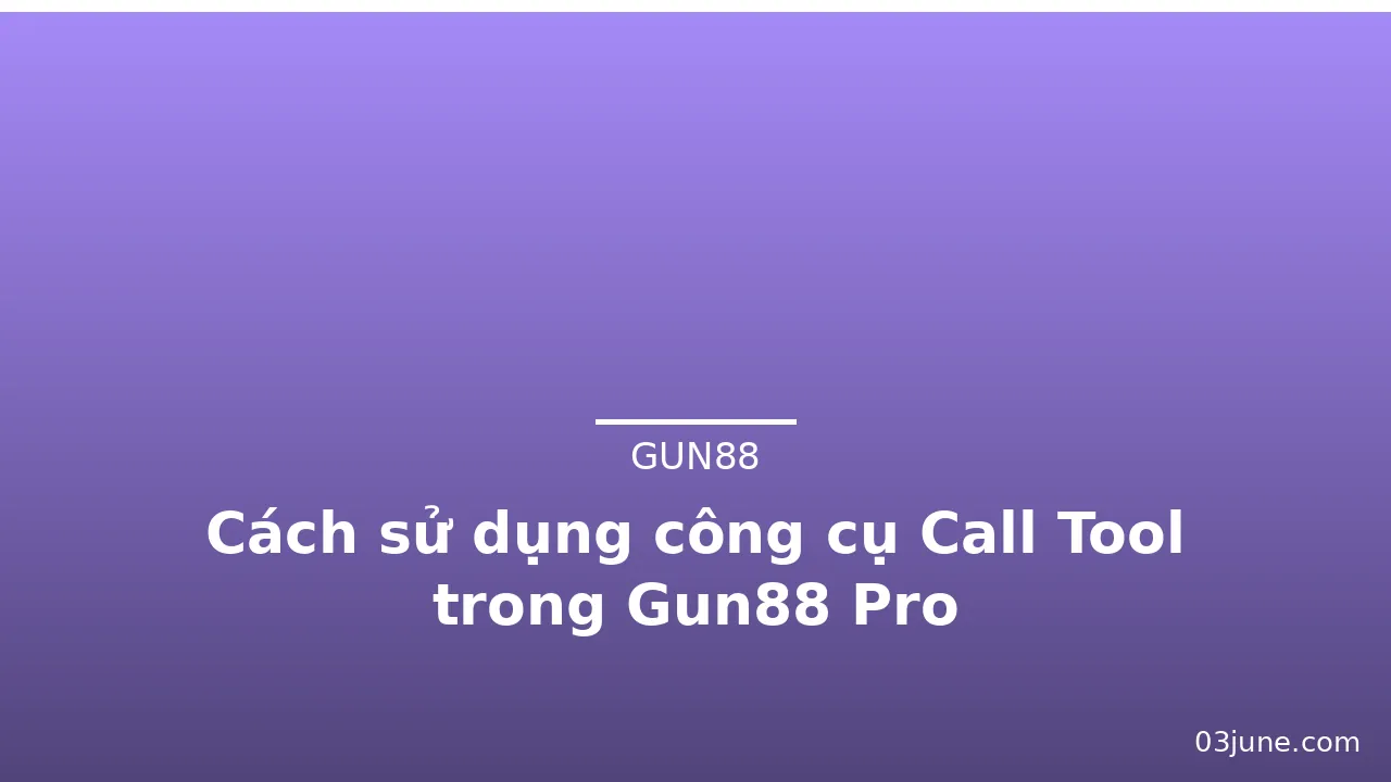 Cách sử dụng công cụ Call Tool trong Gun88 Pro — gun88 · ảnh 1