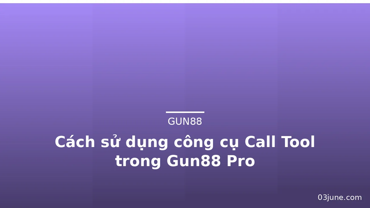 Cách sử dụng công cụ Call Tool trong Gun88 Pro — gun88 · ảnh 2