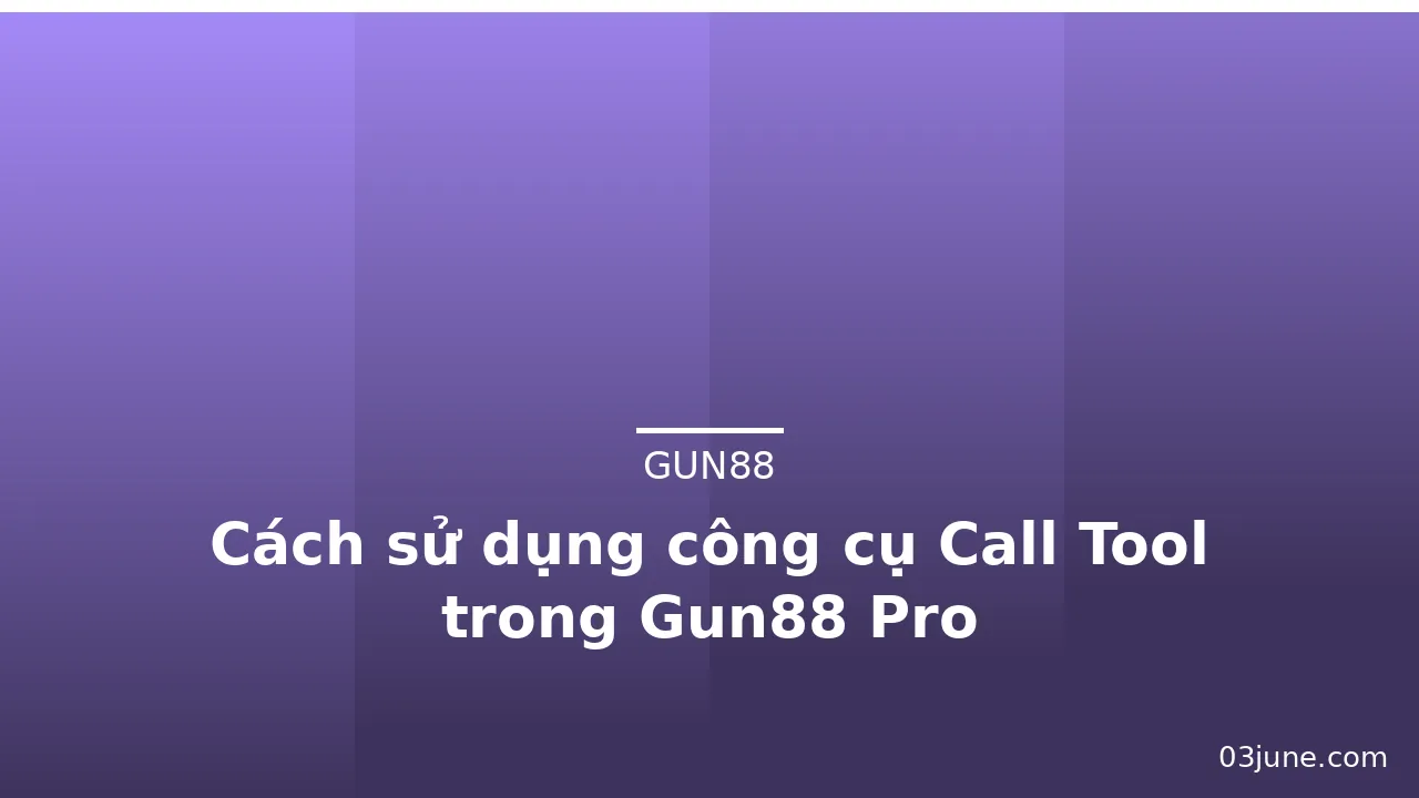 Cách sử dụng công cụ Call Tool trong Gun88 Pro — gun88 · ảnh 3