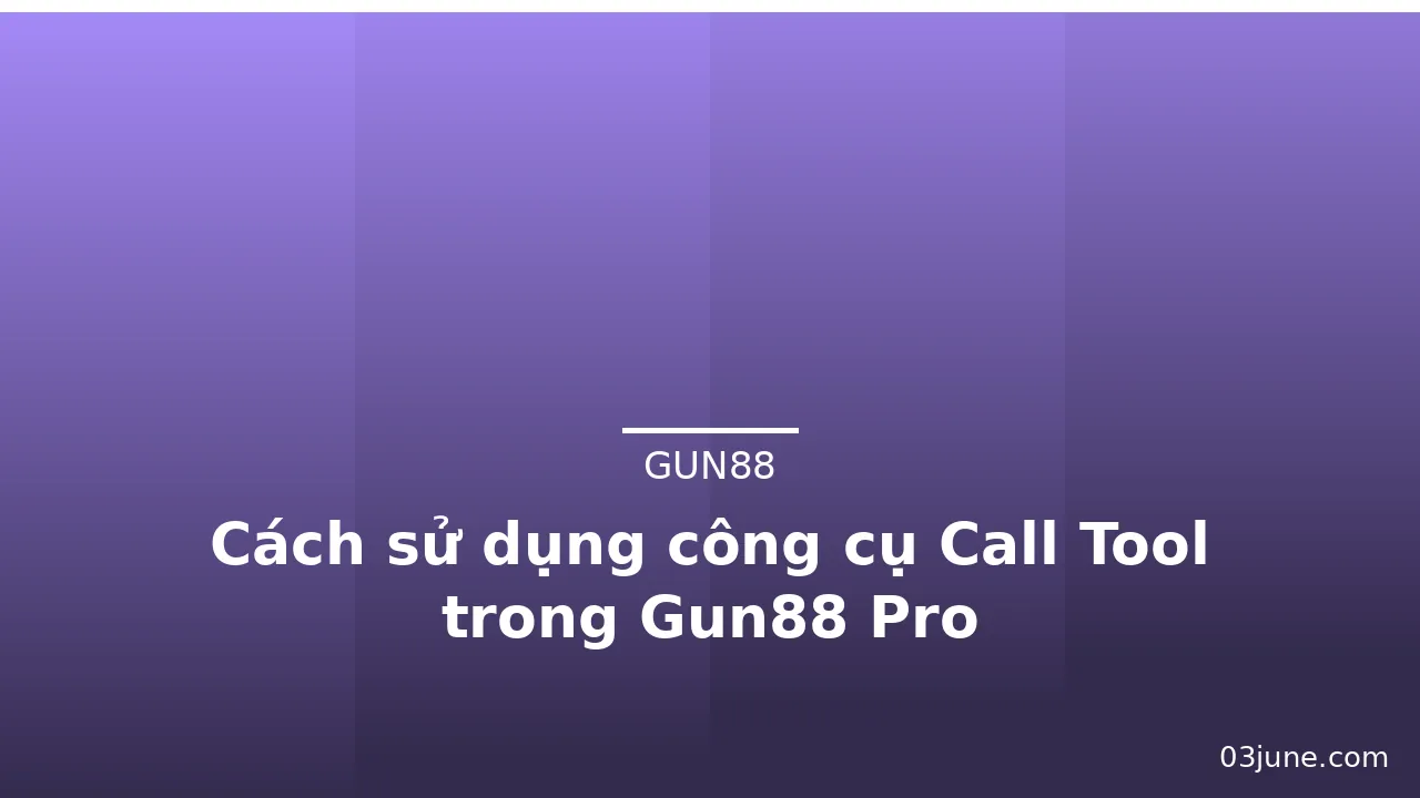 Cách sử dụng công cụ Call Tool trong Gun88 Pro — gun88