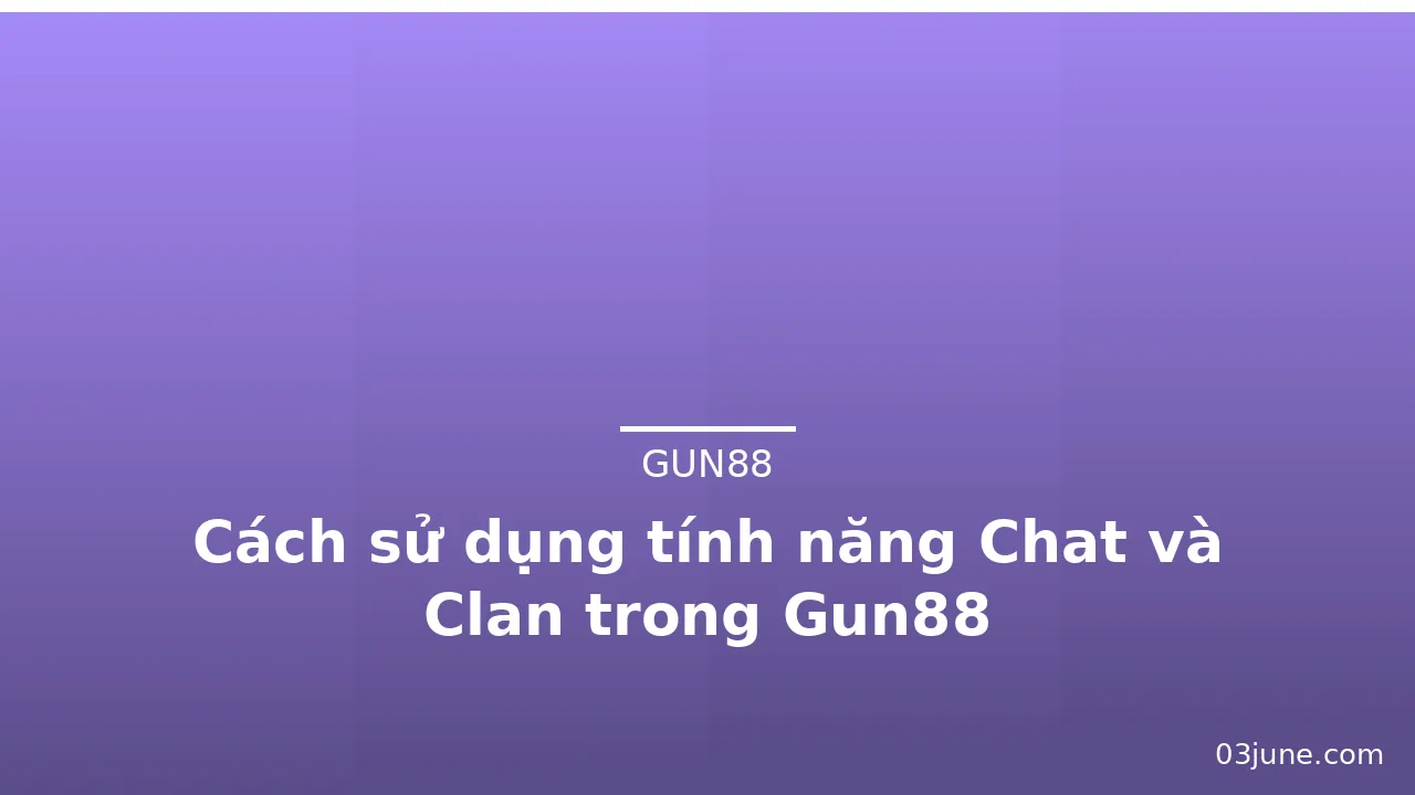 Cách sử dụng tính năng Chat và Clan trong Gun88 — gun88 · ảnh 1