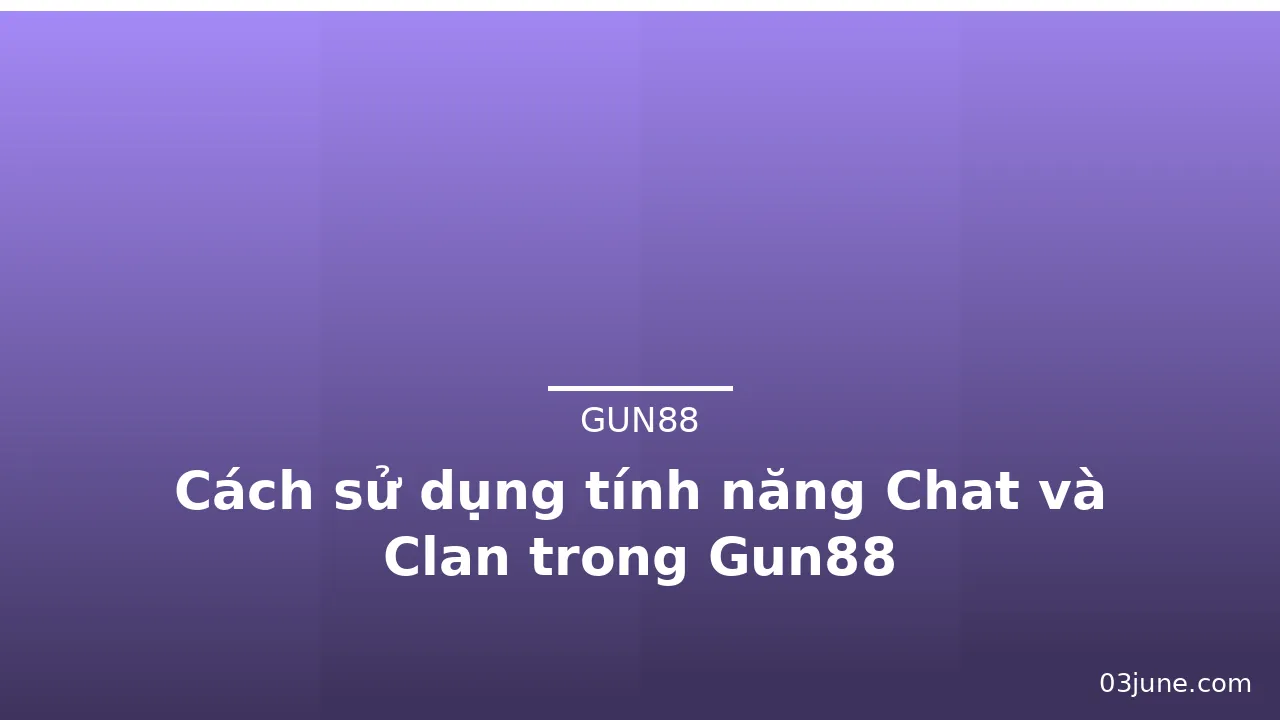 Cách sử dụng tính năng Chat và Clan trong Gun88 — gun88 · ảnh 2