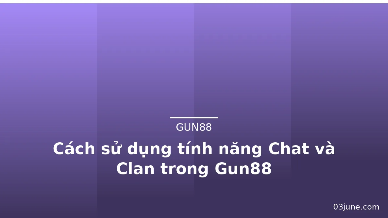 Cách sử dụng tính năng Chat và Clan trong Gun88 — gun88 · ảnh 3