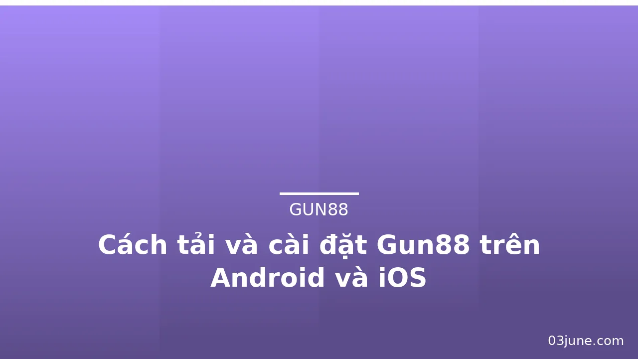 Cách tải và cài đặt Gun88 trên Android và iOS — gun88