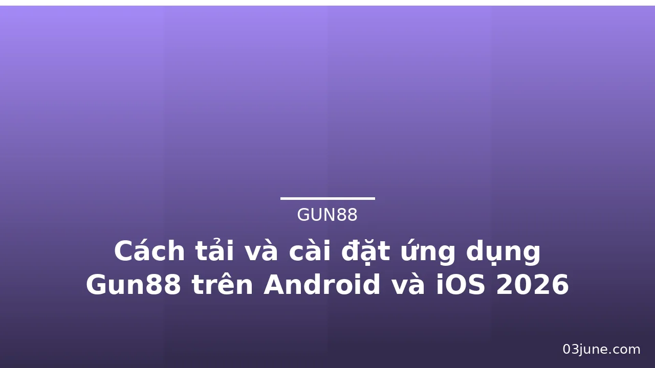 Cách tải và cài đặt ứng dụng Gun88 trên Android và iOS 2026 — gun88 · ảnh 2