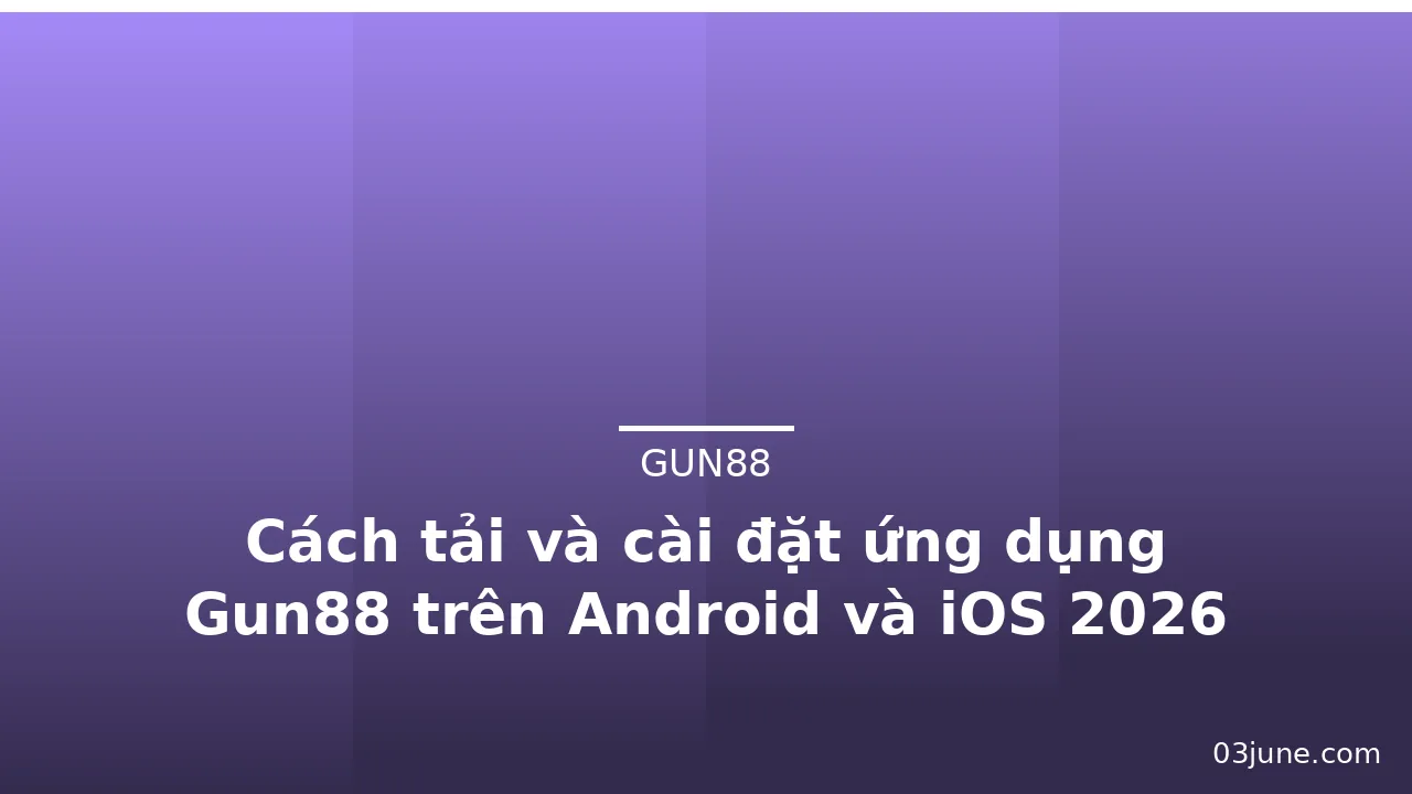 Cách tải và cài đặt ứng dụng Gun88 trên Android và iOS 2026 — gun88 · ảnh 3