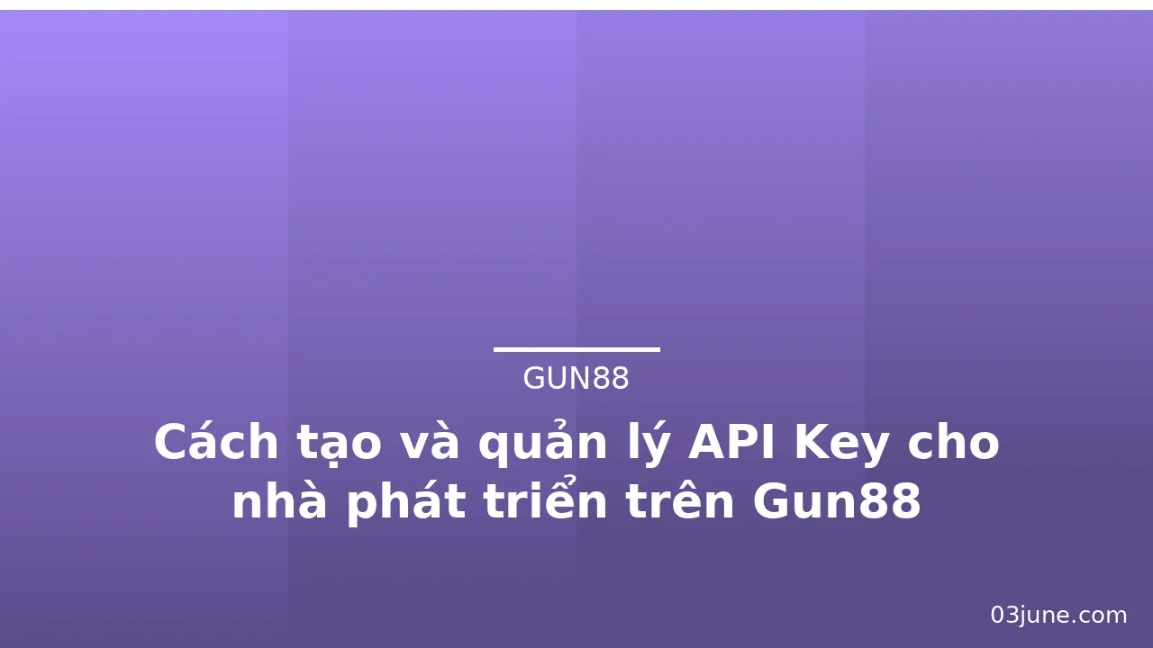 Cách tạo và quản lý API Key cho nhà phát triển trên Gun88 — gun88 · ảnh 1