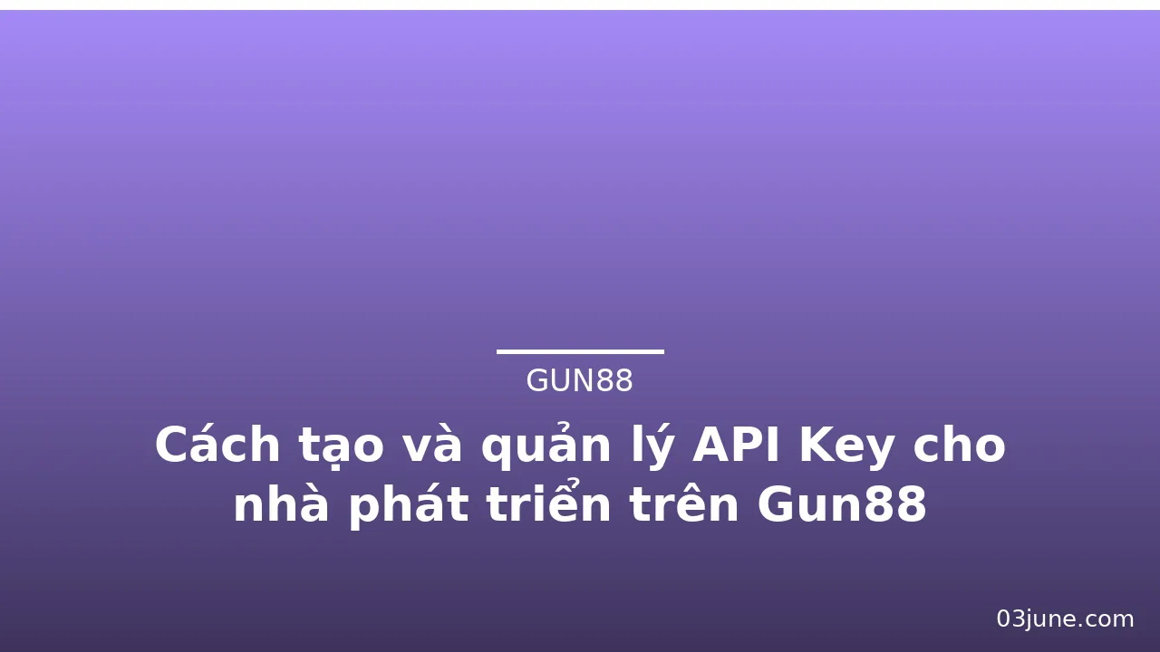 Cách tạo và quản lý API Key cho nhà phát triển trên Gun88 — gun88 · ảnh 2