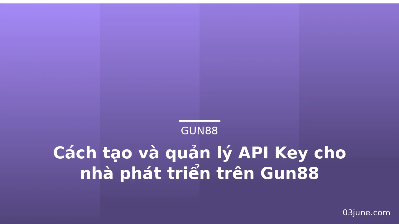 Cách tạo và quản lý API Key cho nhà phát triển trên Gun88 — gun88 · ảnh 3