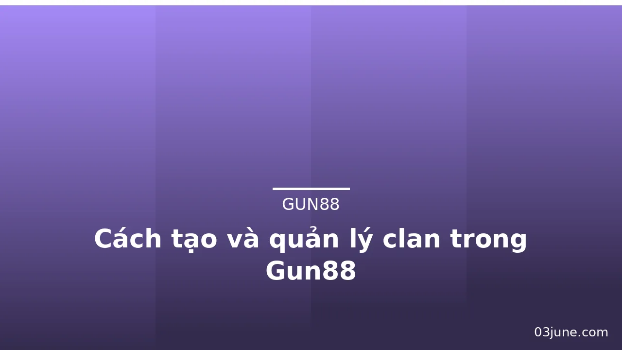 Cách tạo và quản lý clan trong Gun88 — gun88 · ảnh 2