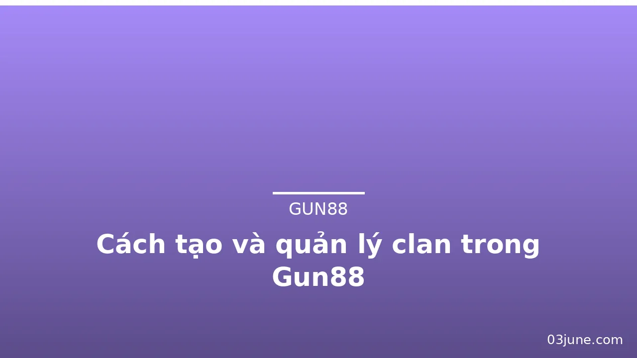 Cách tạo và quản lý clan trong Gun88 — gun88 · ảnh 3