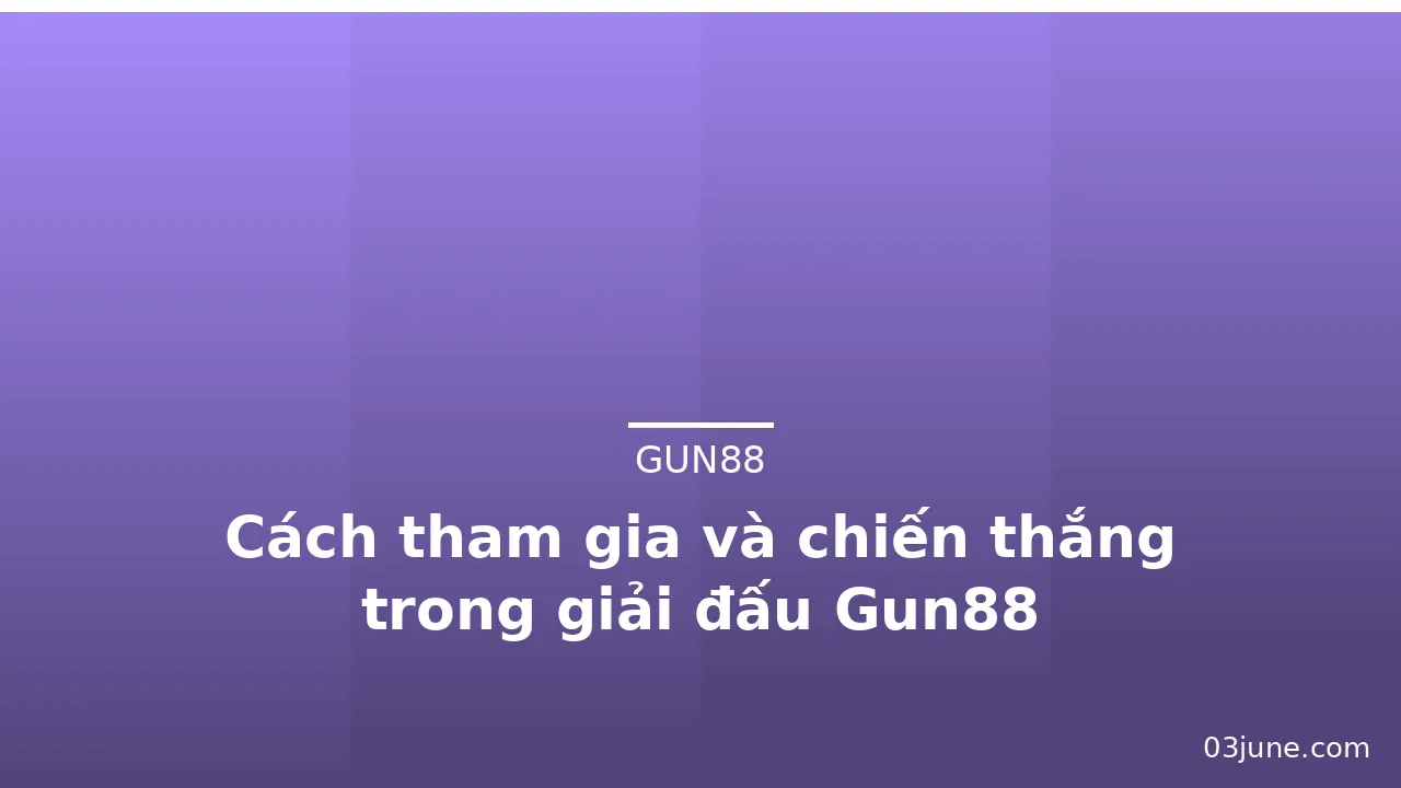 Cách tham gia và chiến thắng trong giải đấu Gun88 — gun88 · ảnh 1