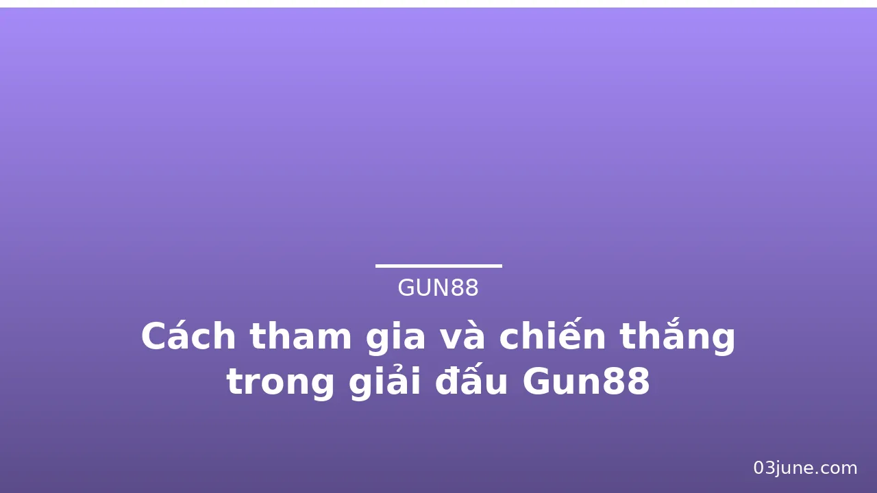 Cách tham gia và chiến thắng trong giải đấu Gun88 — gun88 · ảnh 2