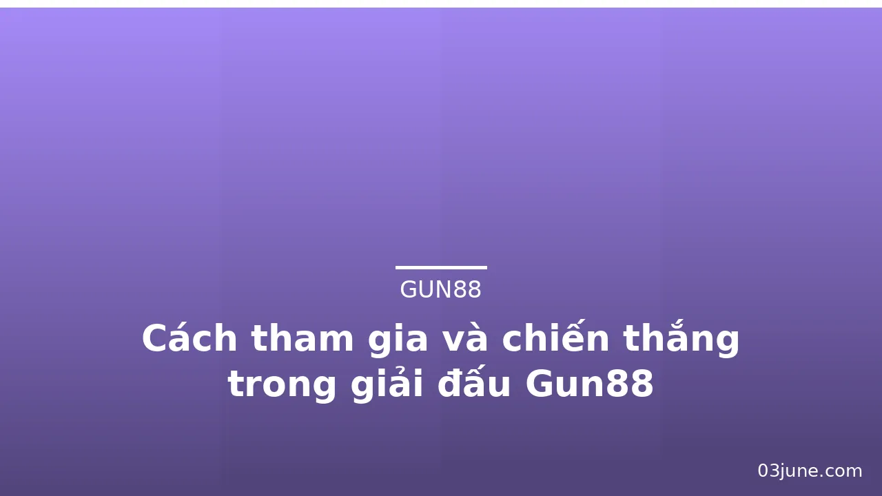 Cách tham gia và chiến thắng trong giải đấu Gun88 — gun88