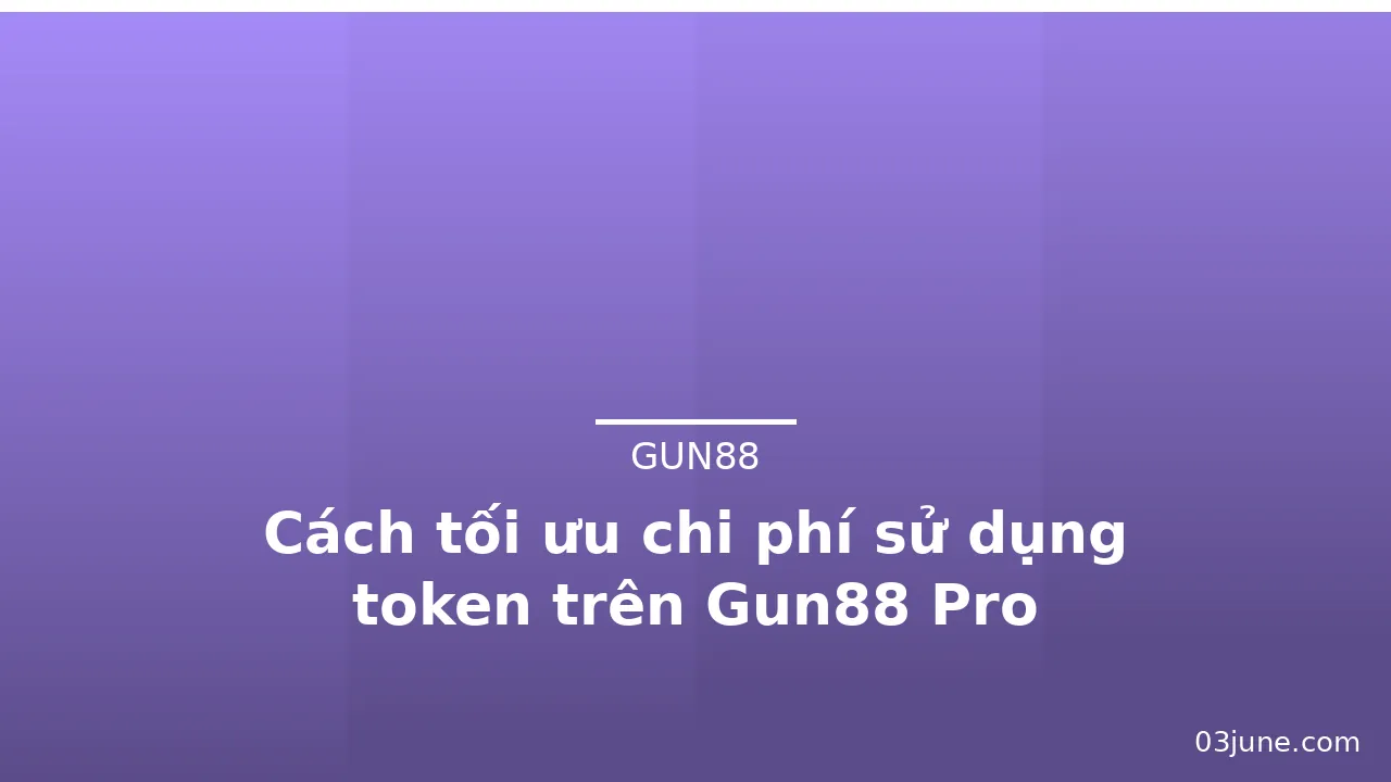 Cách tối ưu chi phí sử dụng token trên Gun88 Pro — gun88 · ảnh 3