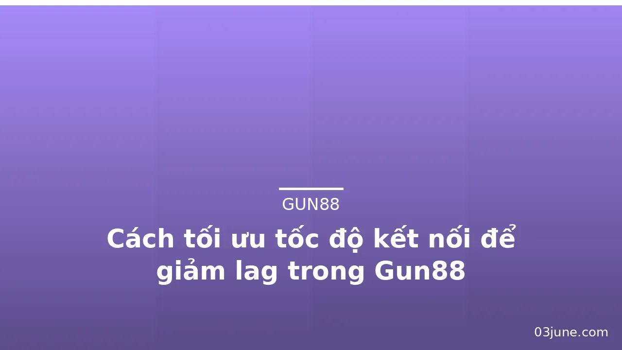 Cách tối ưu tốc độ kết nối để giảm lag trong Gun88 — gun88 · ảnh 2