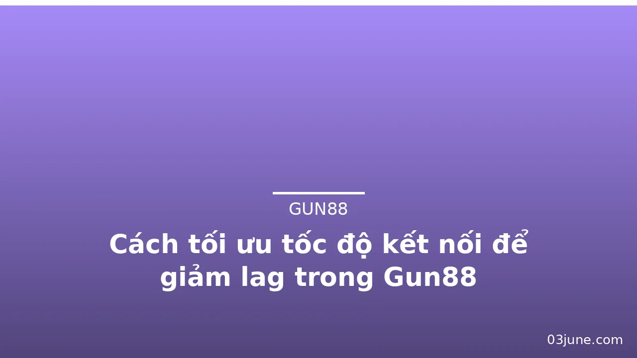 Cách tối ưu tốc độ kết nối để giảm lag trong Gun88 — gun88 · ảnh 3