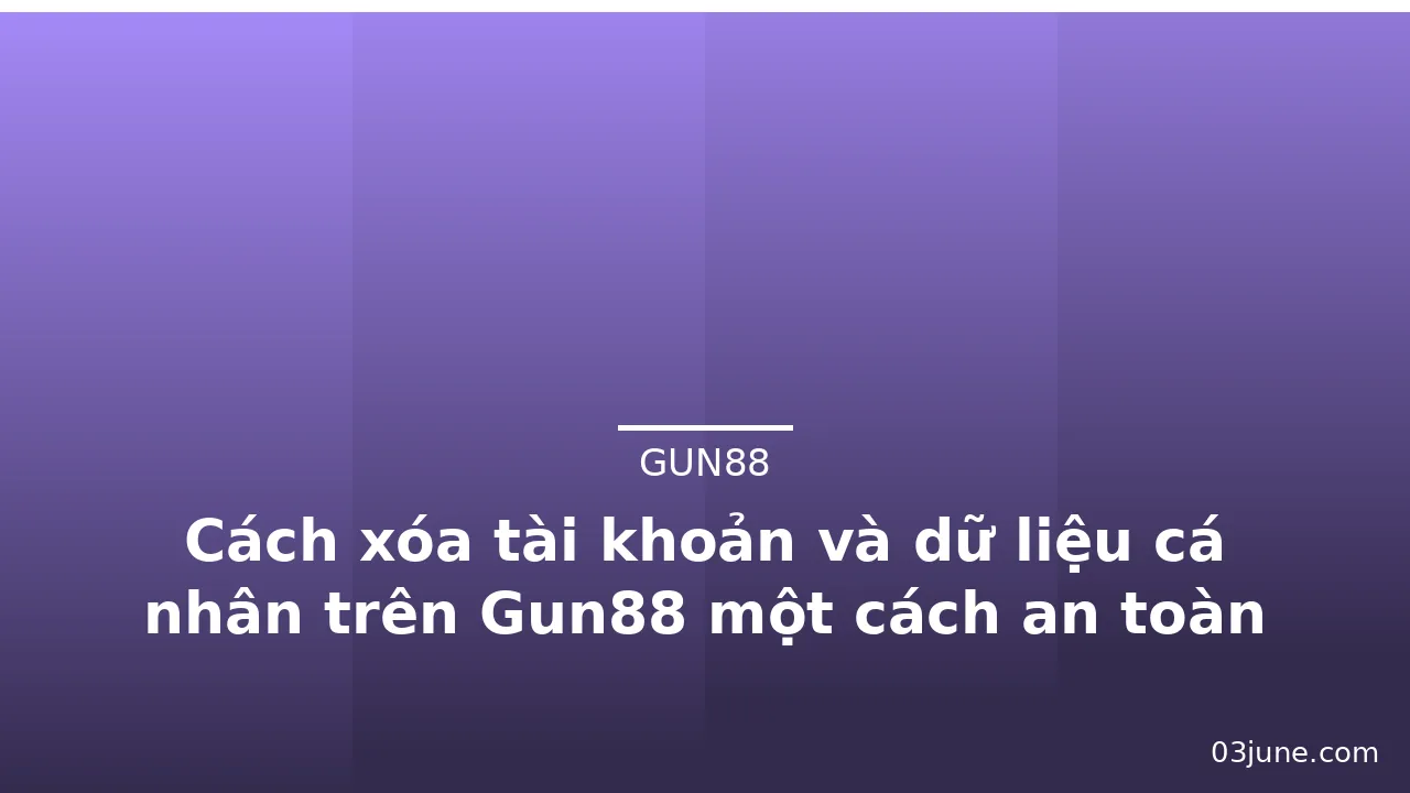 Cách xóa tài khoản và dữ liệu cá nhân trên Gun88 một cách an toàn — gun88 · ảnh 3