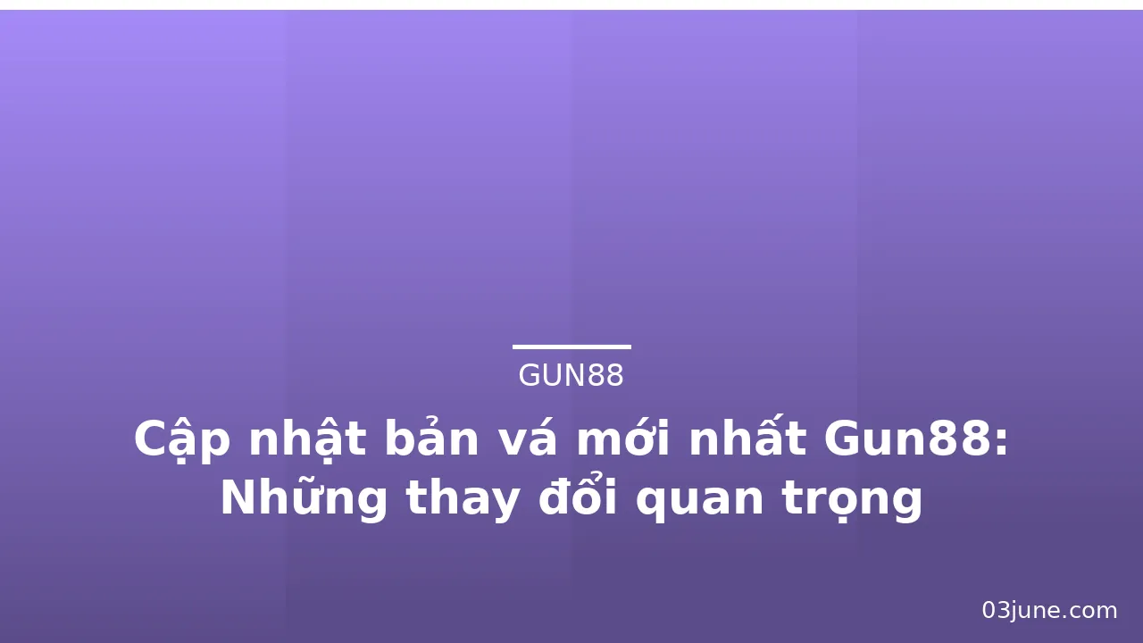 Cập nhật bản vá mới nhất Gun88: Những thay đổi quan trọng — gun88 · ảnh 1