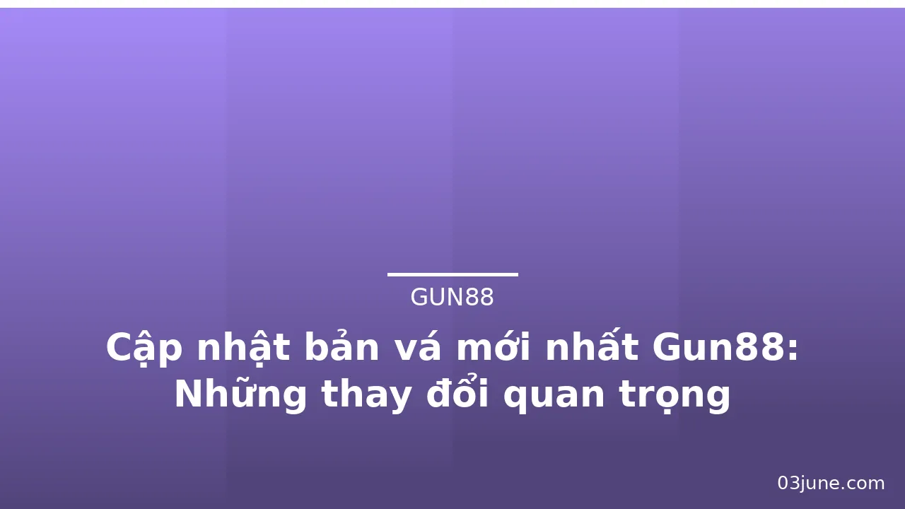 Cập nhật bản vá mới nhất Gun88: Những thay đổi quan trọng — gun88 · ảnh 2