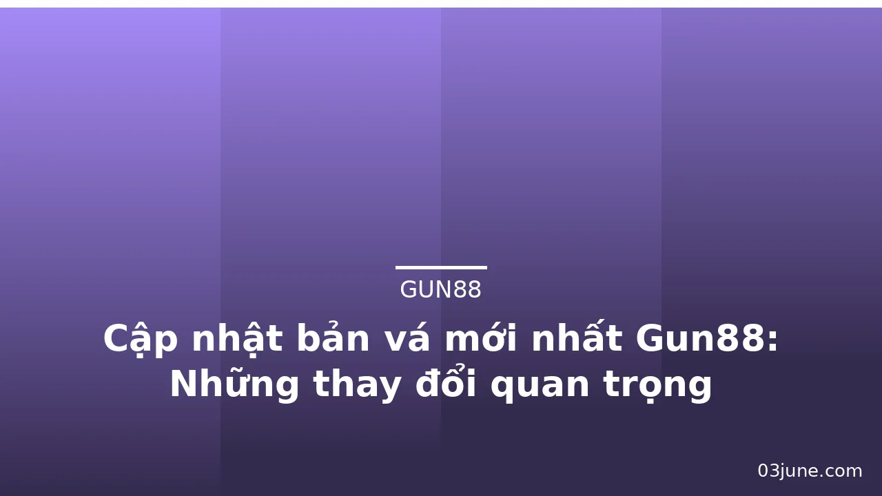 Cập nhật bản vá mới nhất Gun88: Những thay đổi quan trọng — gun88 · ảnh 3