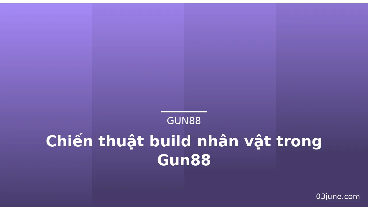 Chiến thuật build nhân vật trong Gun88 — gun88 · ảnh 2