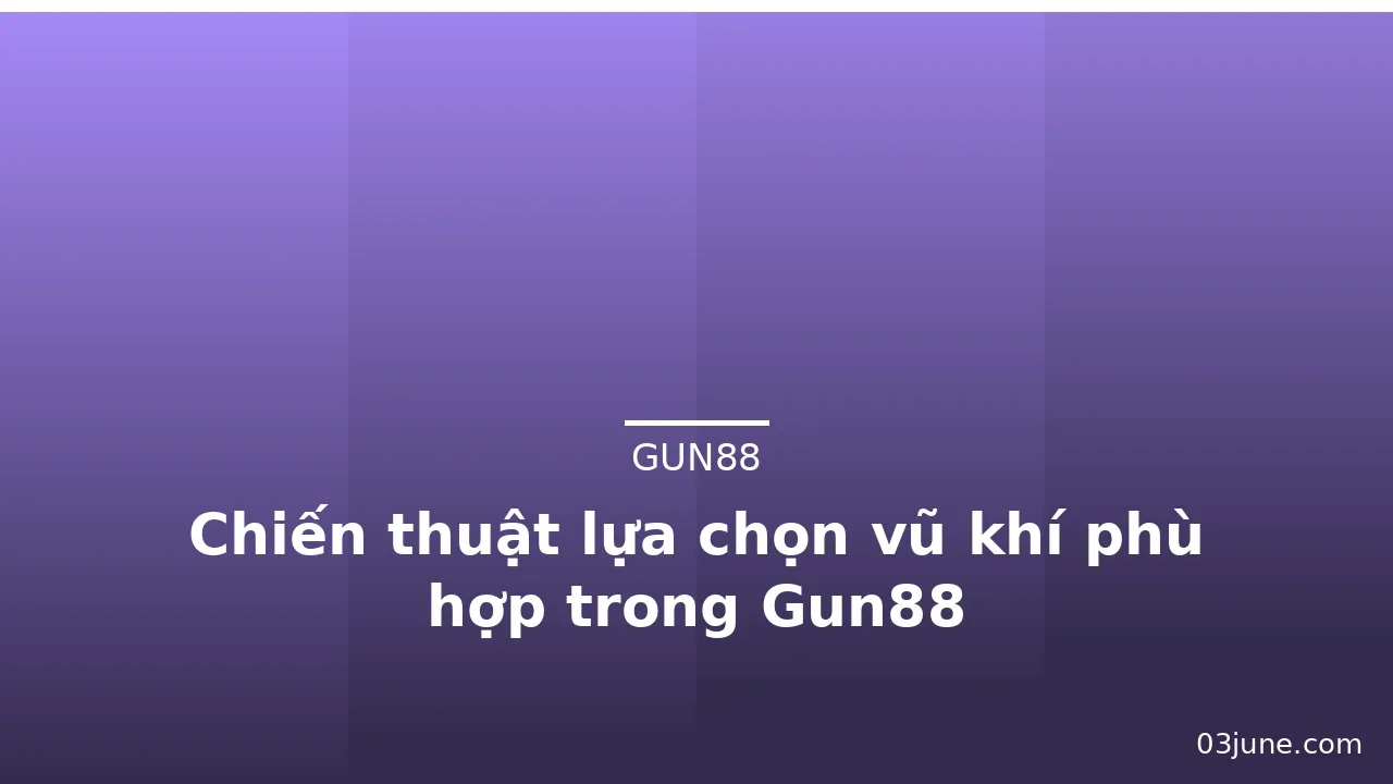Chiến thuật lựa chọn vũ khí phù hợp trong Gun88 — gun88 · ảnh 3