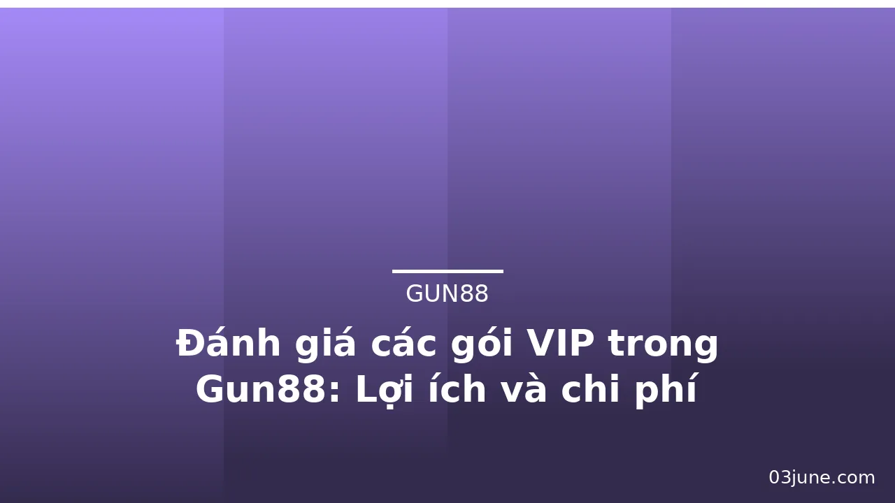 Đánh giá các gói VIP trong Gun88: Lợi ích và chi phí — gun88 · ảnh 2