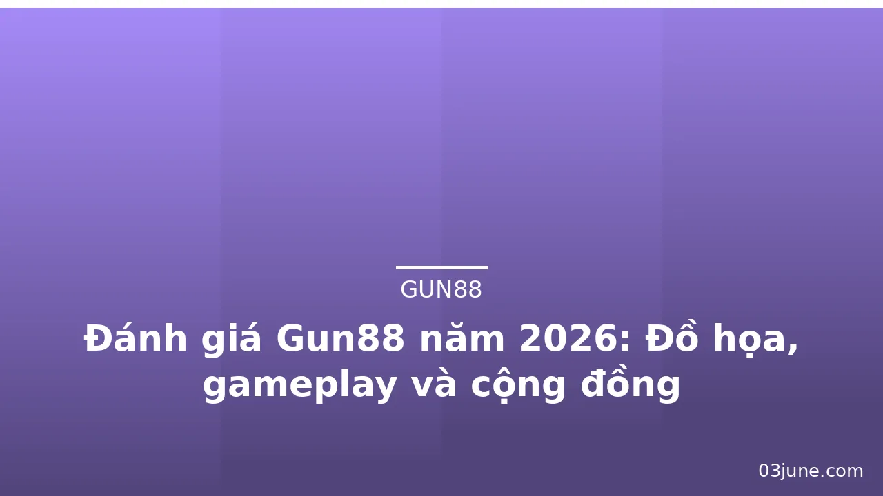 Đánh giá Gun88 năm 2026: Đồ họa, gameplay và cộng đồng — gun88 · ảnh 1