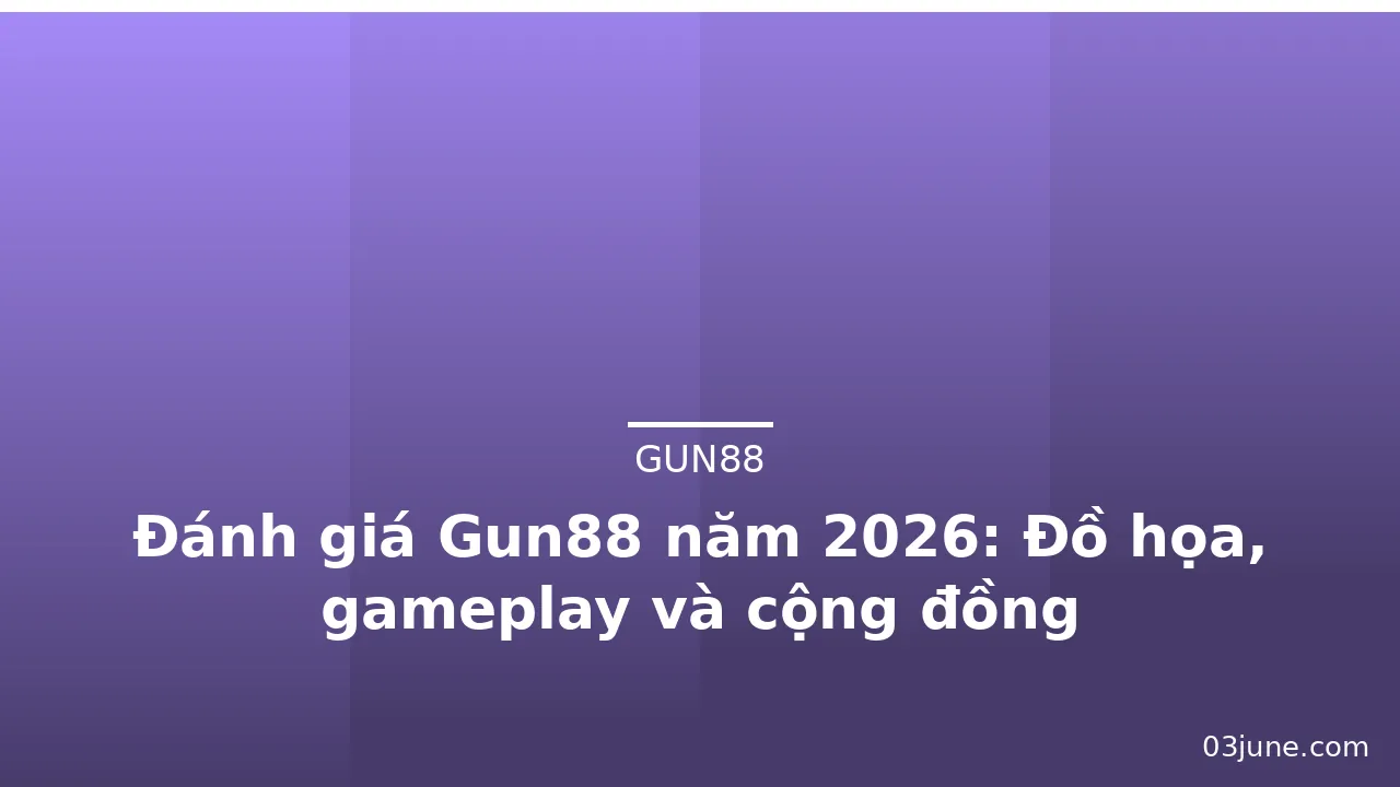 Đánh giá Gun88 năm 2026: Đồ họa, gameplay và cộng đồng — gun88