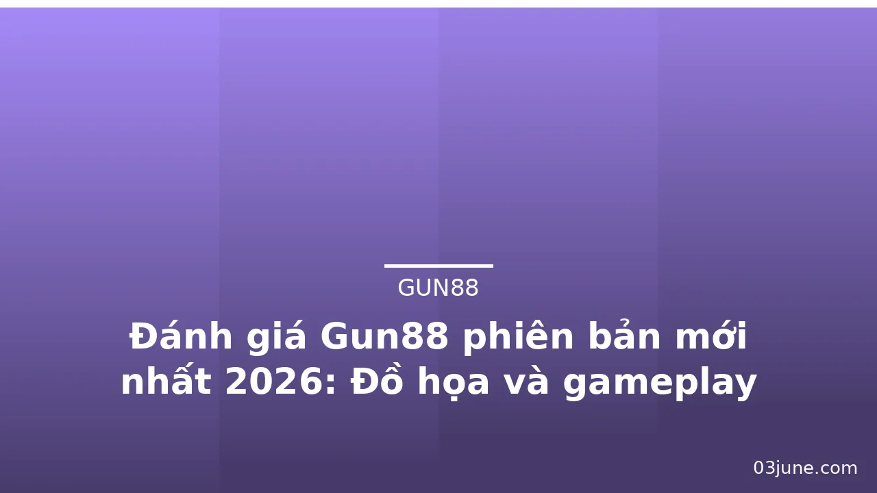 Đánh giá Gun88 phiên bản mới nhất 2026: Đồ họa và gameplay — gun88 · ảnh 1
