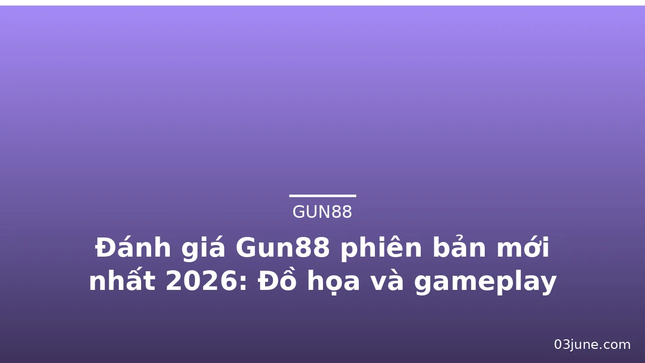Đánh giá Gun88 phiên bản mới nhất 2026: Đồ họa và gameplay — gun88 · ảnh 2