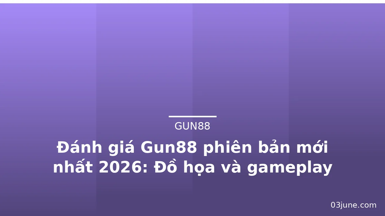 Đánh giá Gun88 phiên bản mới nhất 2026: Đồ họa và gameplay — gun88 · ảnh 3