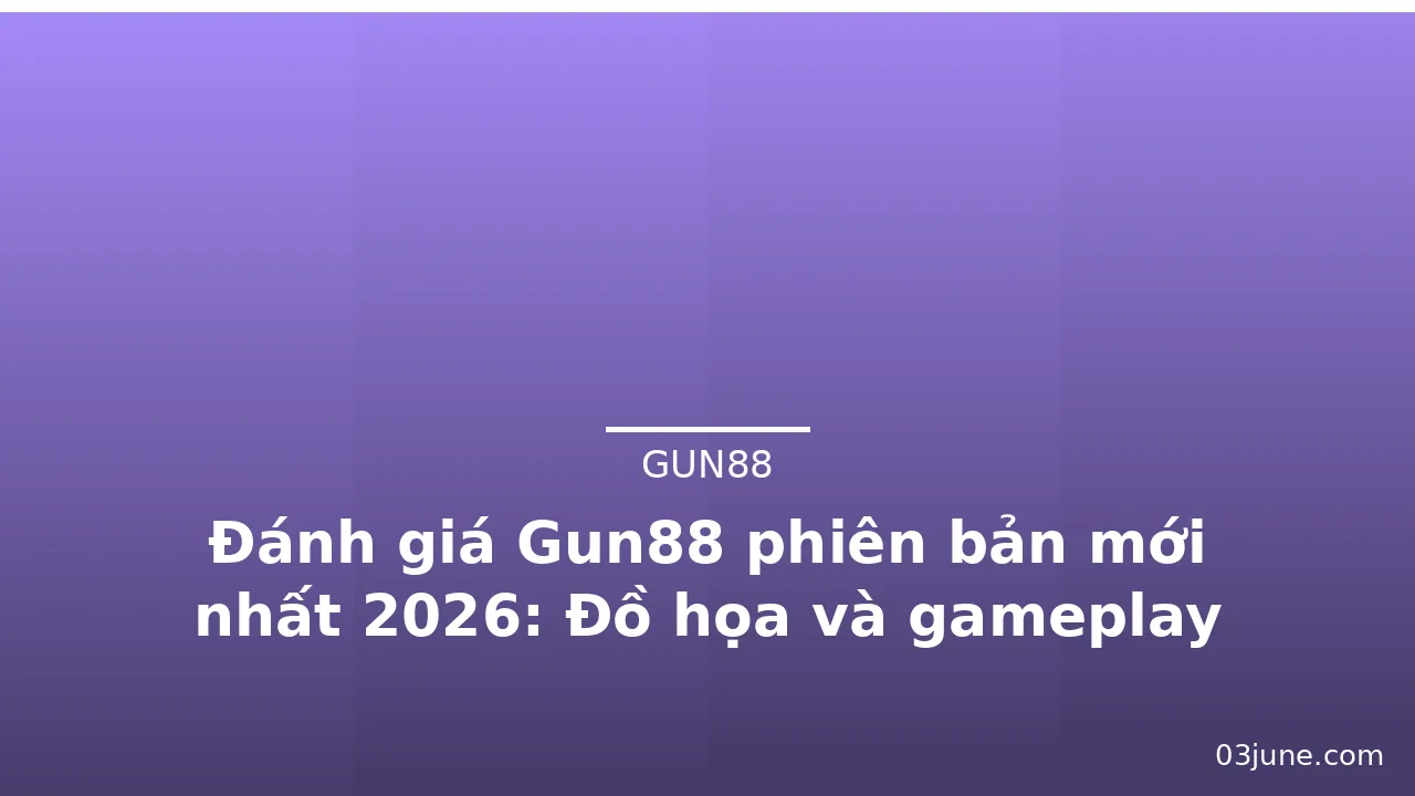 Đánh giá Gun88 phiên bản mới nhất 2026: Đồ họa và gameplay — gun88