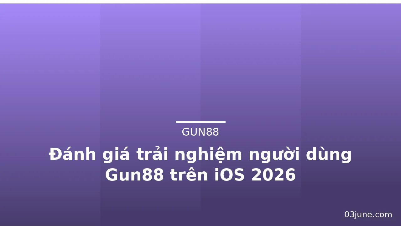Đánh giá trải nghiệm người dùng Gun88 trên iOS 2026 — gun88 · ảnh 2