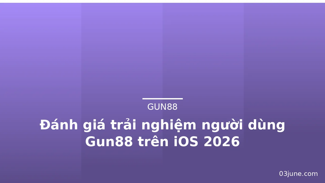Đánh giá trải nghiệm người dùng Gun88 trên iOS 2026 — gun88 · ảnh 3